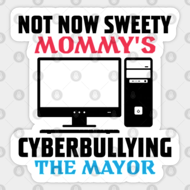 not now sweety mommy's cyberbullying the mayor Sticker by RiseInspired